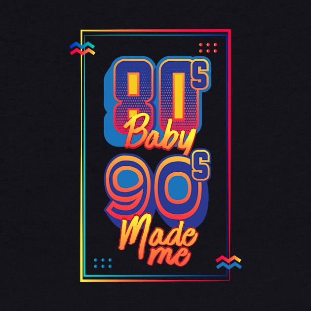 80s Baby 90s Made Me by GuiltlessGoods